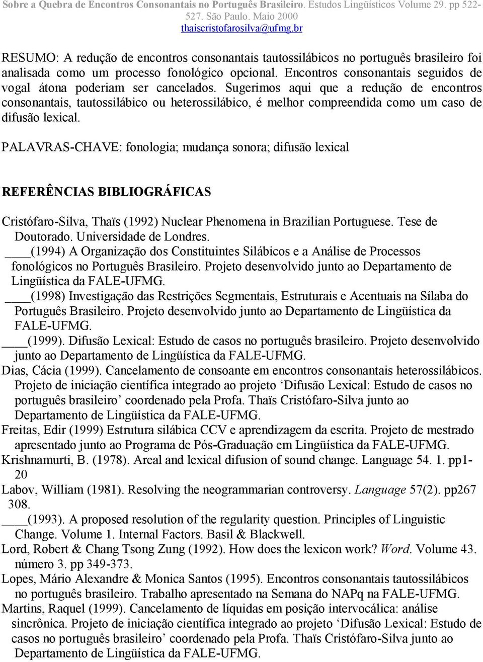 Sugerimos aqui que a redução de encontros consonantais, tautossilábico ou heterossilábico, é melhor compreendida como um caso de difusão lexical.