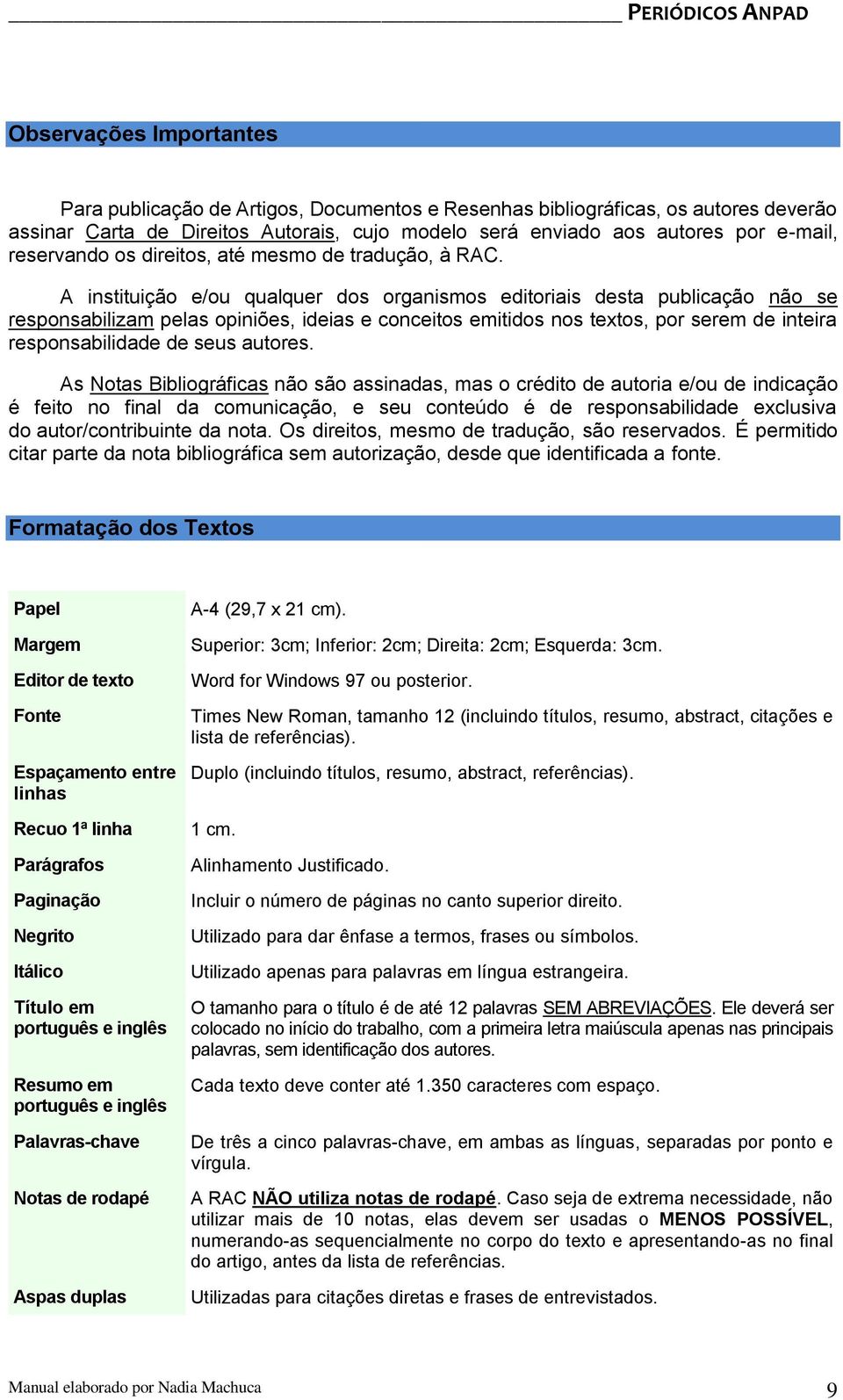 A instituição e/ou qualquer dos organismos editoriais desta publicação não se responsabilizam pelas opiniões, ideias e conceitos emitidos nos textos, por serem de inteira responsabilidade de seus