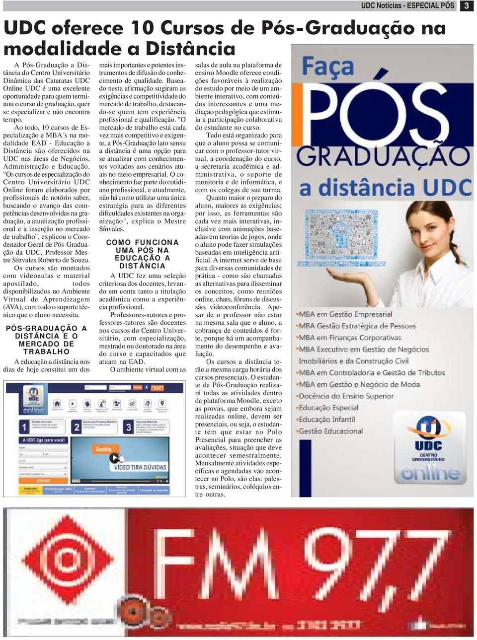 "Os cursos de especialização do Centro Universitário UDC Online foram elaborados por profissionais de notório saber, buscando o avanço das competências desenvolvidas na graduação, a atualização