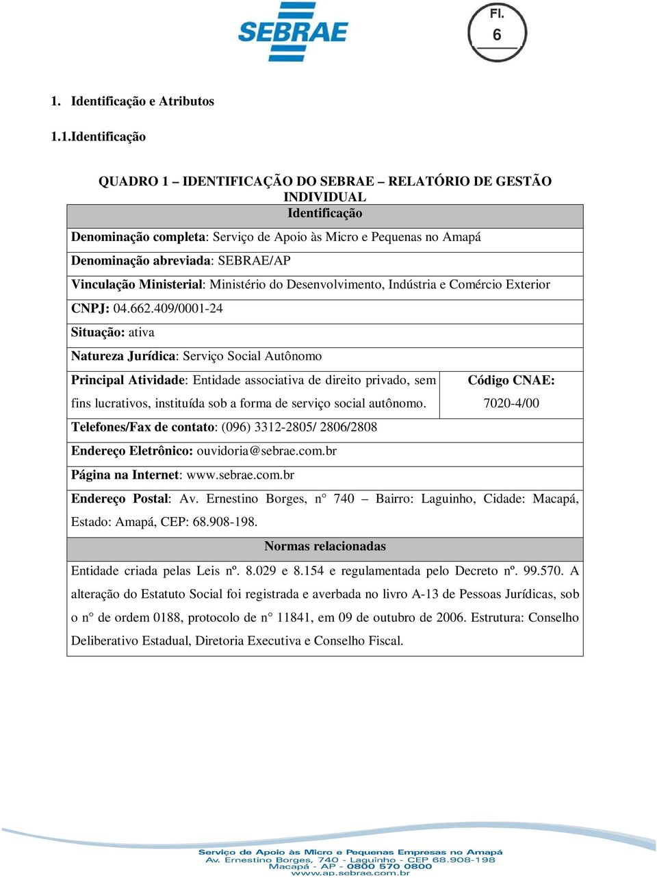 409/0001-24 Situação: ativa Natureza Jurídica: Serviço Social Autônomo Principal Atividade: Entidade associativa de direito privado, sem fins lucrativos, instituída sob a forma de serviço social