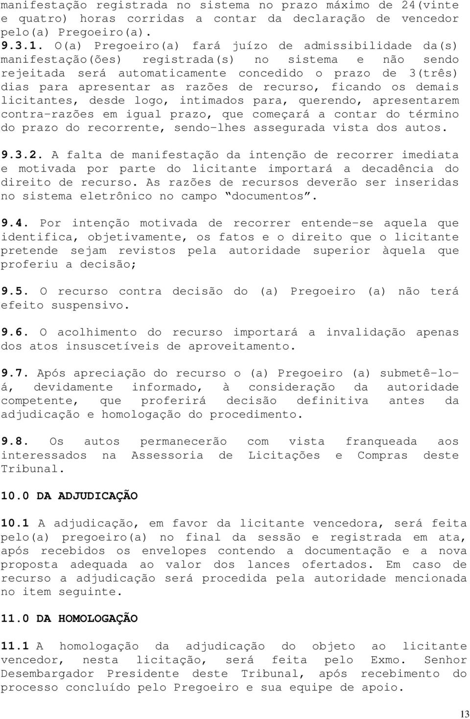 de recurso, ficando os demais licitantes, desde logo, intimados para, querendo, apresentarem contra-razões em igual prazo, que começará a contar do término do prazo do recorrente, sendo-lhes