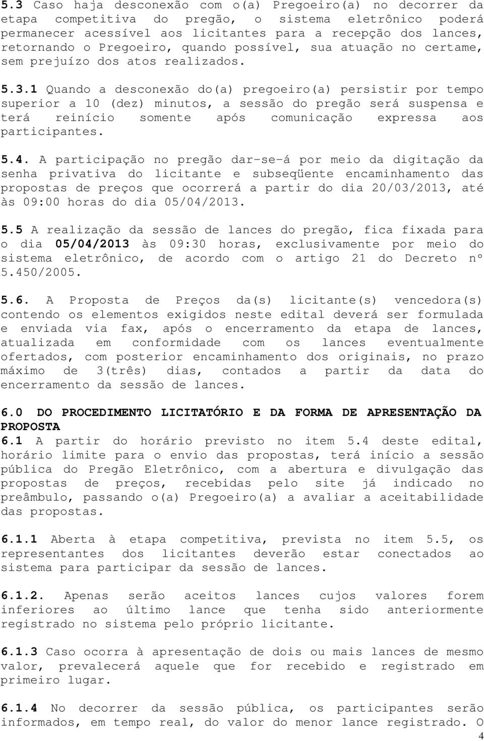 1 Quando a desconexão do(a) pregoeiro(a) persistir por tempo superior a 10 (dez) minutos, a sessão do pregão será suspensa e terá reinício somente após comunicação expressa aos participantes. 5.4.