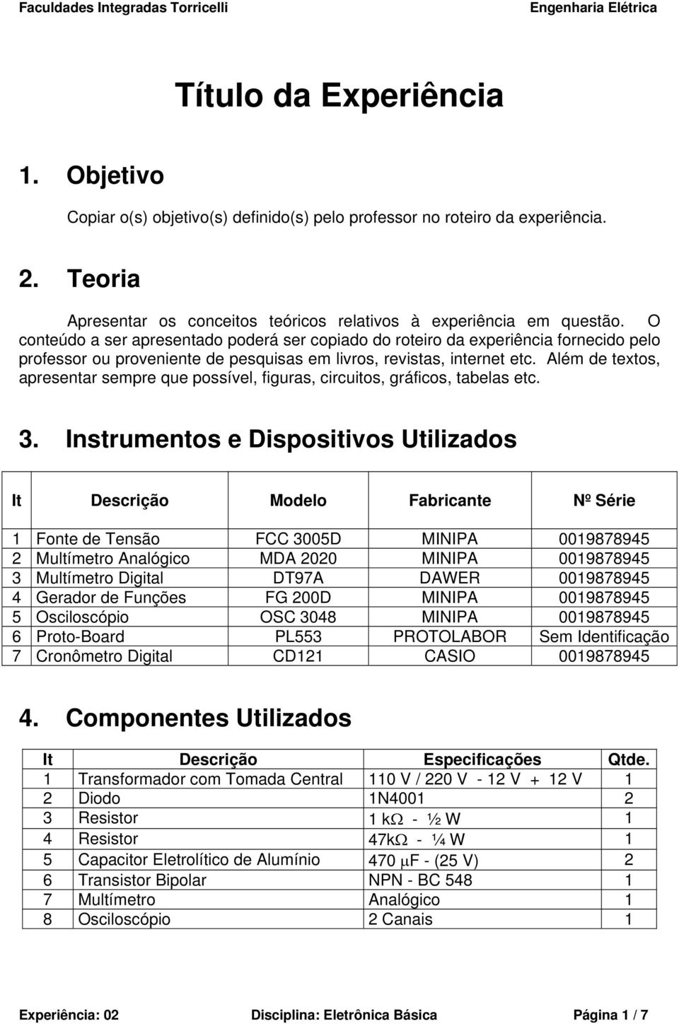 Além de textos, apresentar sempre que possível, figuras, circuitos, gráficos, tabelas etc. 3.