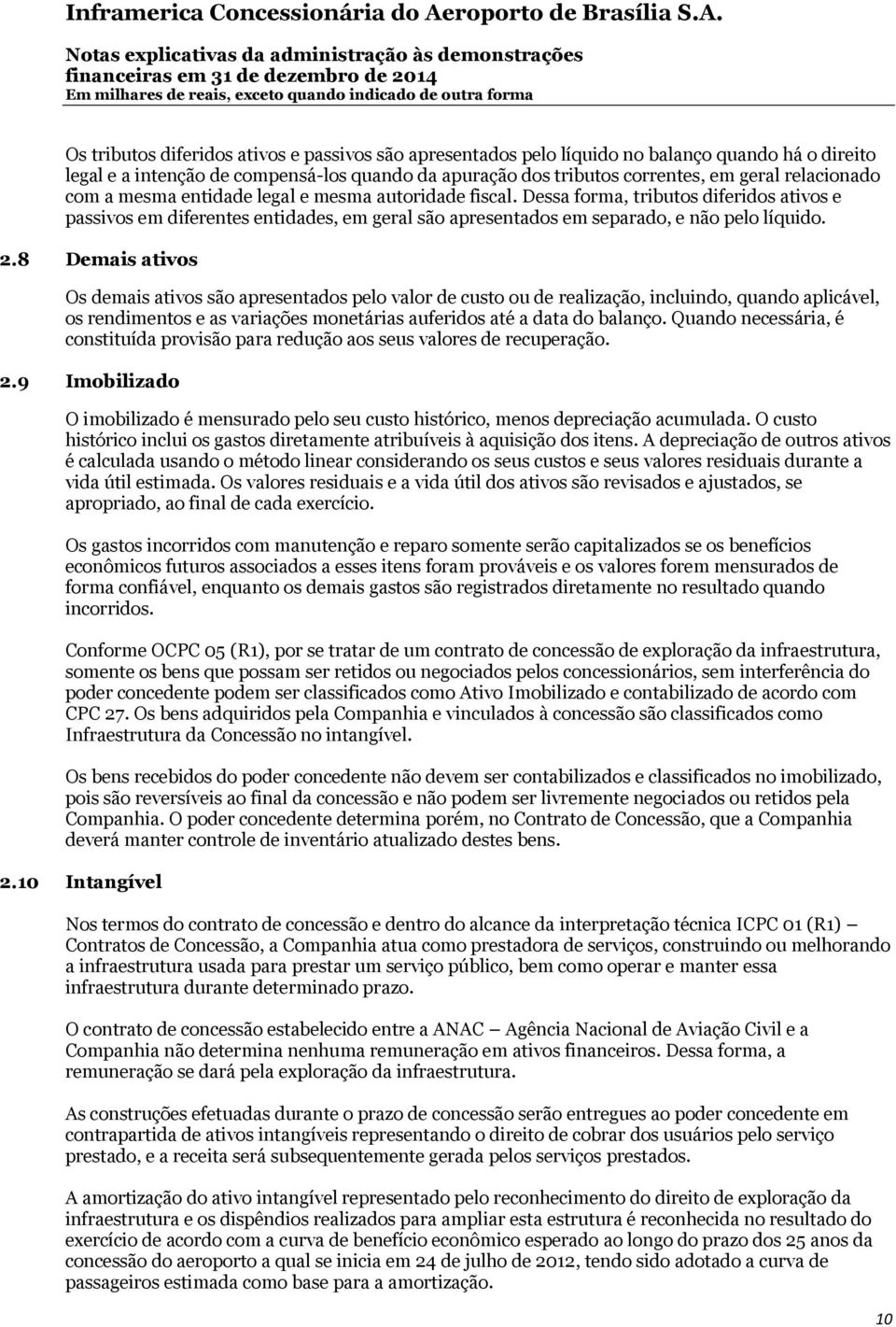 8 Demais ativos Os demais ativos são apresentados pelo valor de custo ou de realização, incluindo, quando aplicável, os rendimentos e as variações monetárias auferidos até a data do balanço.