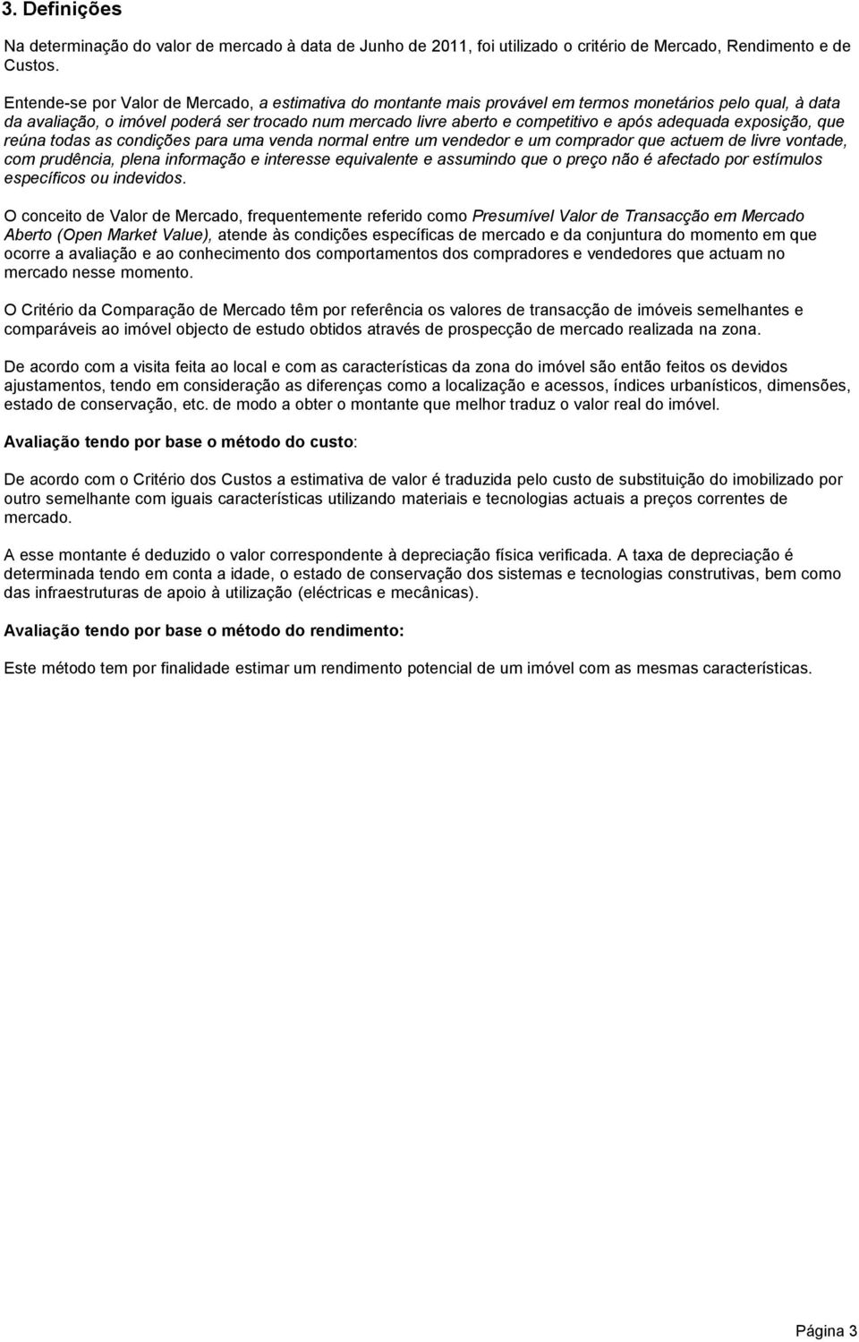 aquada exposição, que reúna todas as condições para uma venda normal entre um vendor e um comprador que actuem livre vonta, com prudência, plena informação e interesse equivalente e assumindo que o