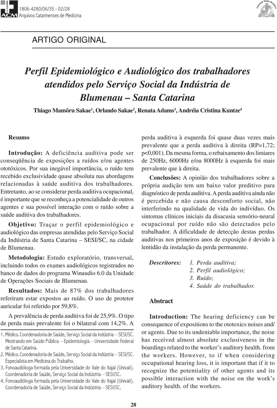 Andréia Cristina Kuntze 4 Resumo Introdução: A deficiência auditiva pode ser conseqüência de exposições a ruídos e/ou agentes ototóxicos.