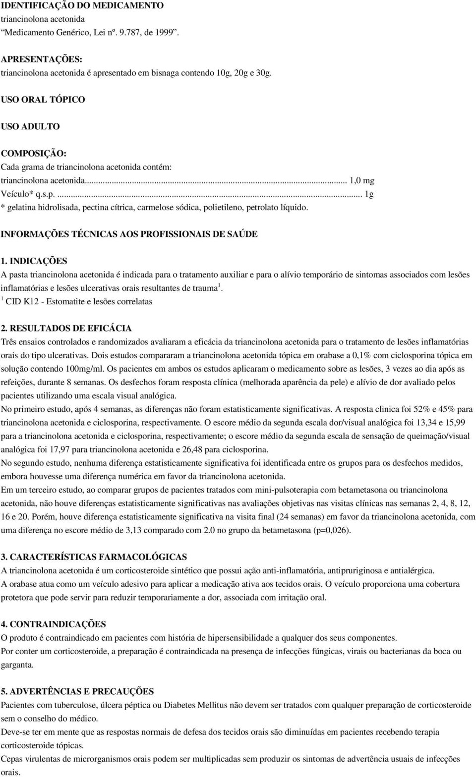 ... 1g * gelatina hidrolisada, pectina cítrica, carmelose sódica, polietileno, petrolato líquido. INFORMAÇÕES TÉCNICAS AOS PROFISSIONAIS DE SAÚDE 1.