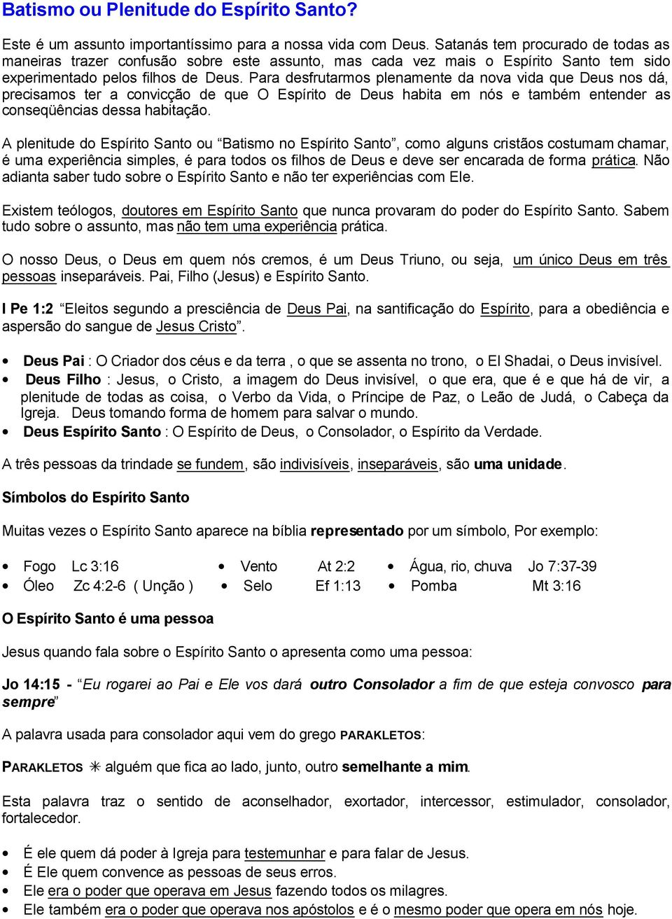 Para desfrutarmos plenamente da nova vida que Deus nos dá, precisamos ter a convicção de que O Espírito de Deus habita em nós e também entender as conseqüências dessa habitação.