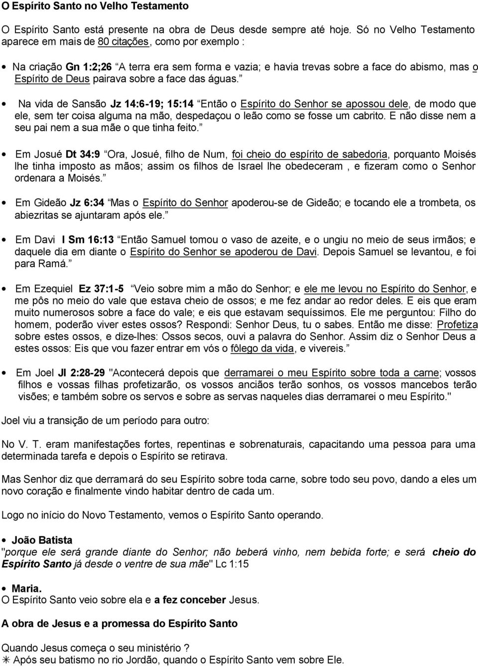 sobre a face das águas. Na vida de Sansão Jz 14:6-19; 15:14 Então o Espírito do Senhor se apossou dele, de modo que ele, sem ter coisa alguma na mão, despedaçou o leão como se fosse um cabrito.