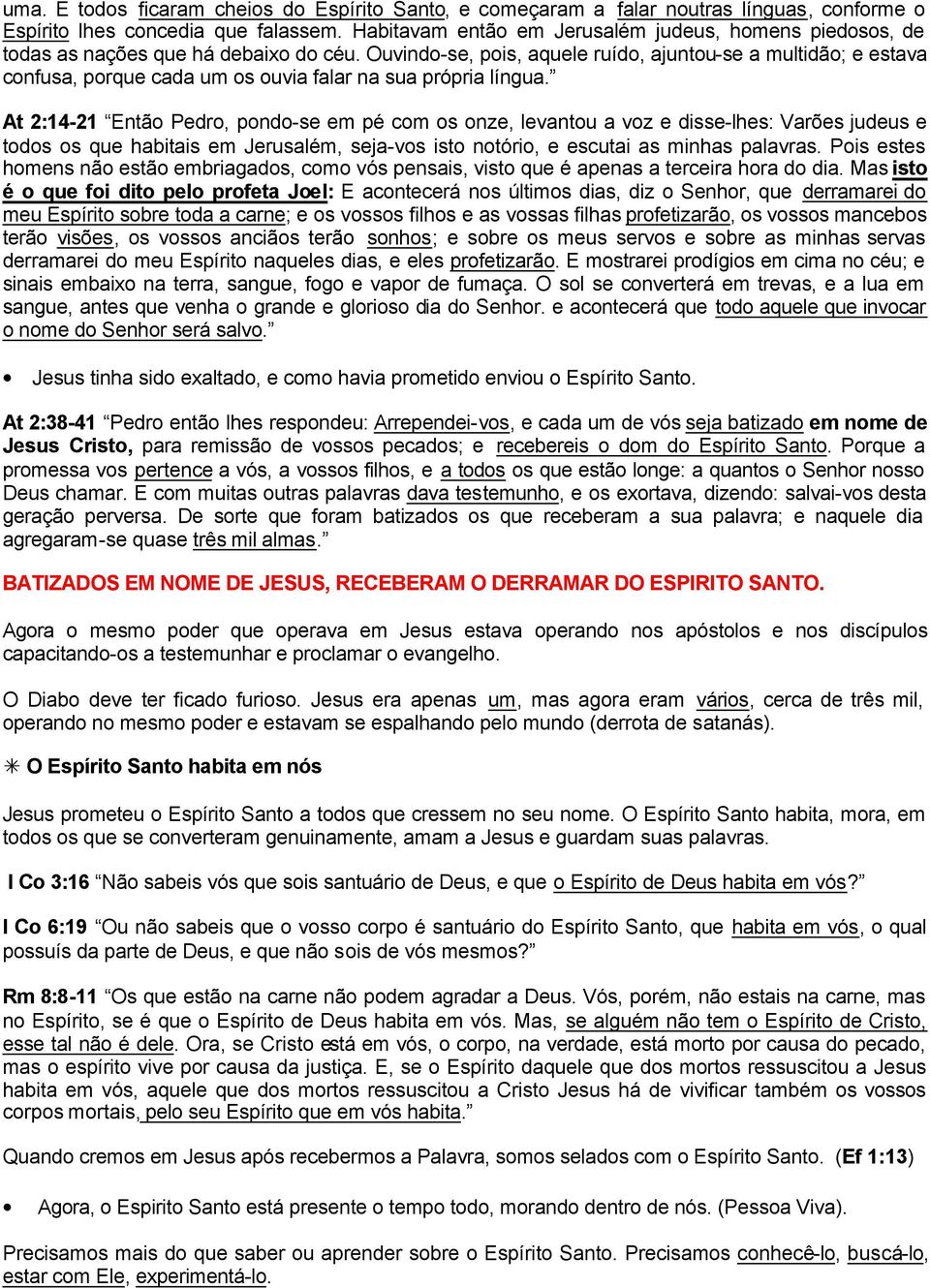 Ouvindo-se, pois, aquele ruído, ajuntou-se a multidão; e estava confusa, porque cada um os ouvia falar na sua própria língua.