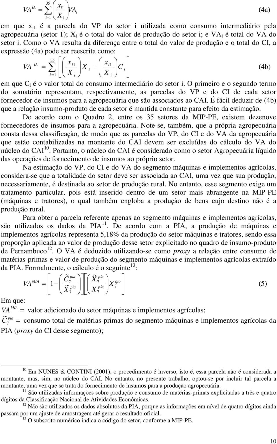 Como o VA resulta da diferença entre o total do valor de produção e o total do CI, a expressão (4a) pode ser reescrita como: 35 = IA x i1 x i1 VA = i C i (4b) i 1 i i em que C i é o valor total do