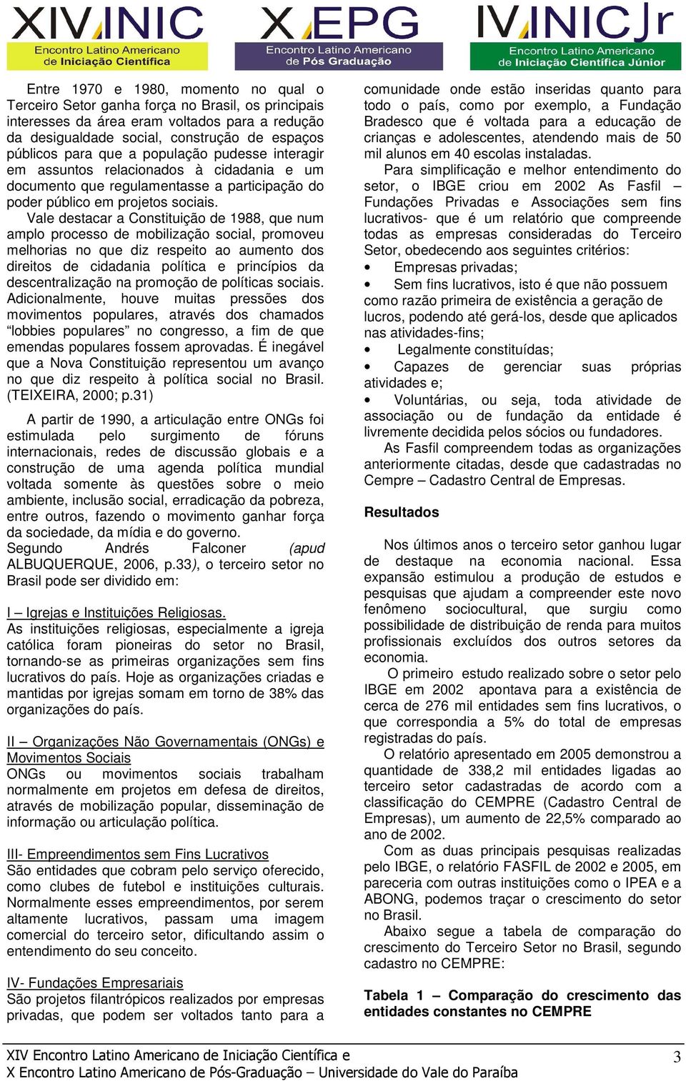 Vale destacar a Constituição de 1988, que num amplo processo de mobilização social, promoveu melhorias no que diz respeito ao aumento dos direitos de cidadania política e princípios da