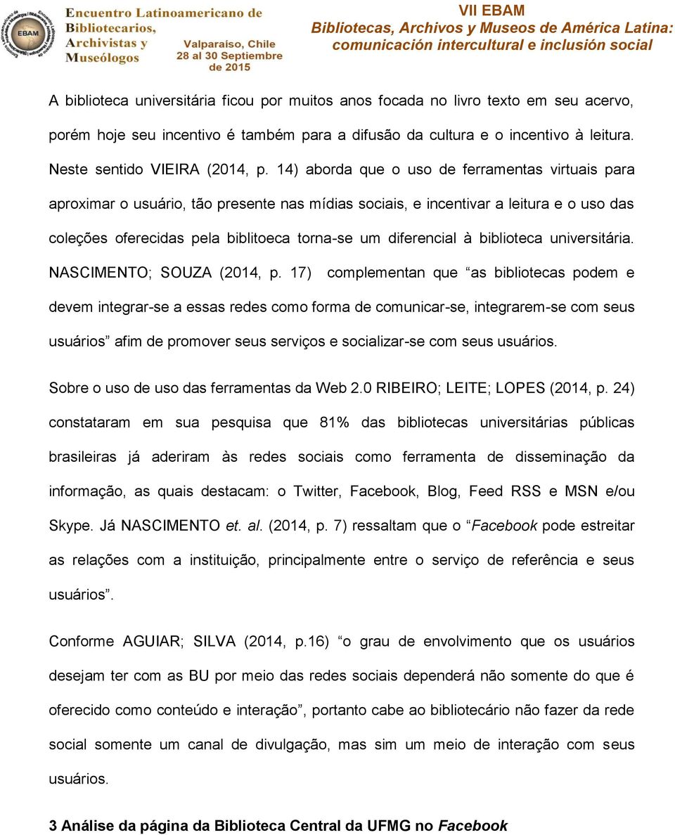 14) aborda que o uso de ferramentas virtuais para aproximar o usuário, tão presente nas mídias sociais, e incentivar a leitura e o uso das coleções oferecidas pela biblitoeca torna-se um diferencial