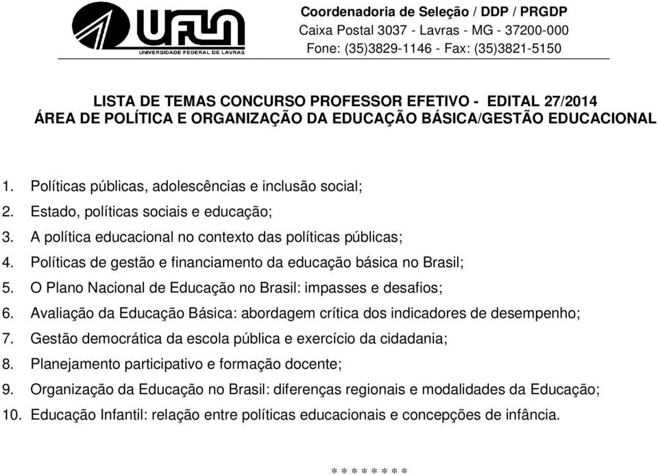 O Plano Nacional de Educação no Brasil: impasses e desafios; 6. Avaliação da Educação Básica: abordagem crítica dos indicadores de desempenho; 7.