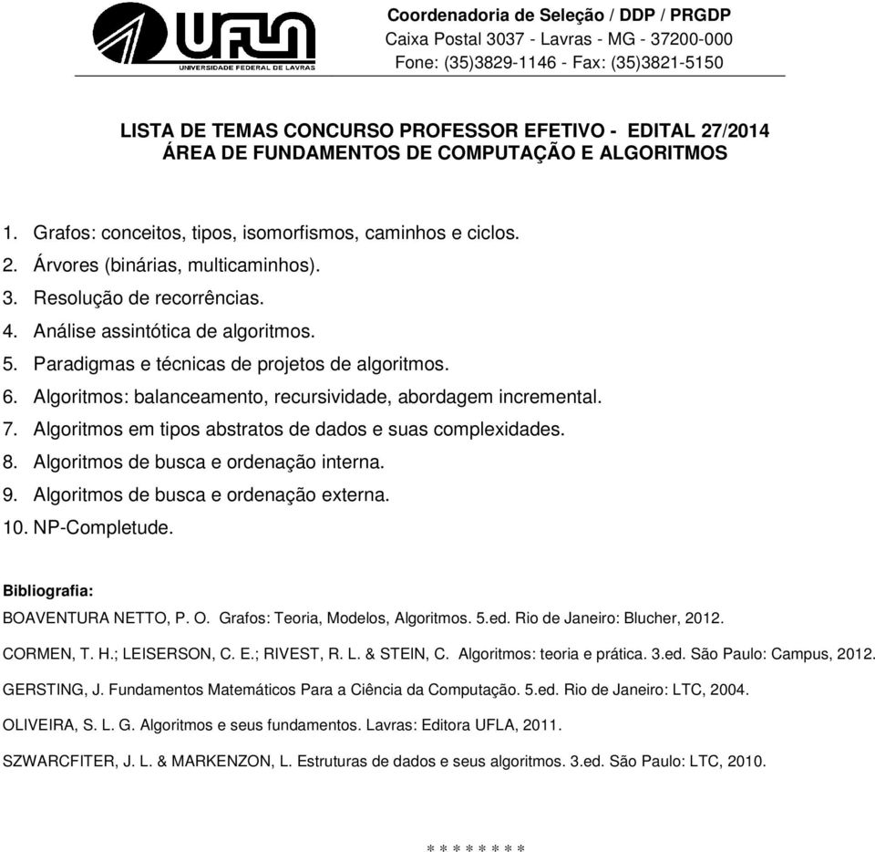 Algoritmos em tipos abstratos de dados e suas complexidades. 8. Algoritmos de busca e ordenação interna. 9. Algoritmos de busca e ordenação externa. 10. NP-Completude.