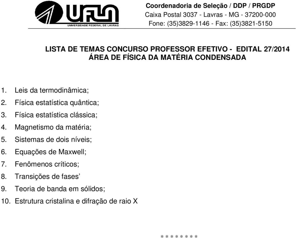 Magnetismo da matéria; 5. Sistemas de dois níveis; 6. Equações de Maxwell; 7.