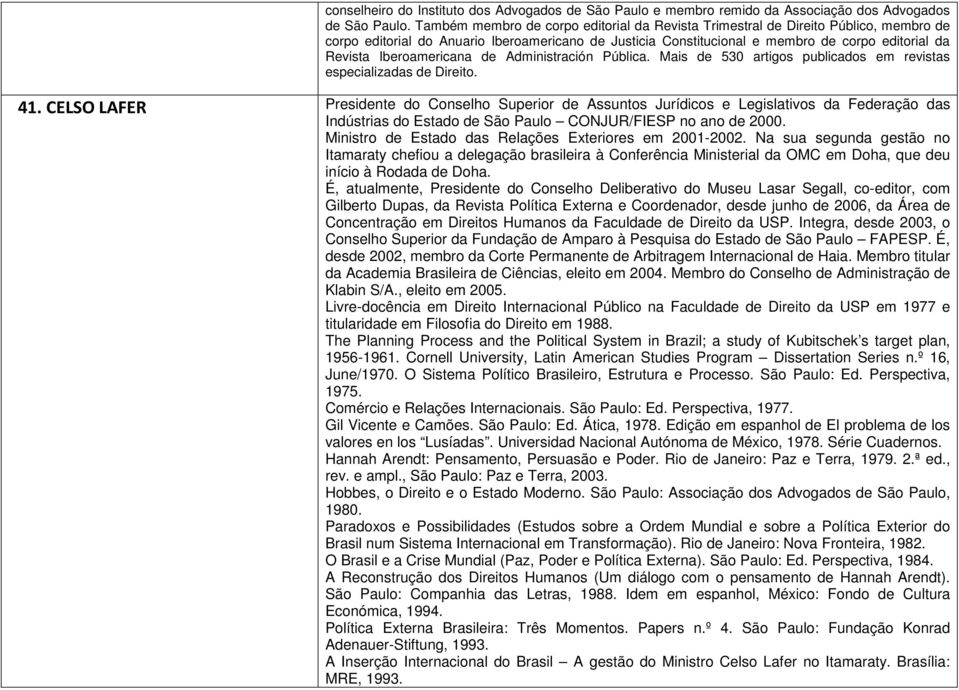 Iberoamericana de Administración Pública. Mais de 530 artigos publicados em revistas especializadas de Direito. 41.