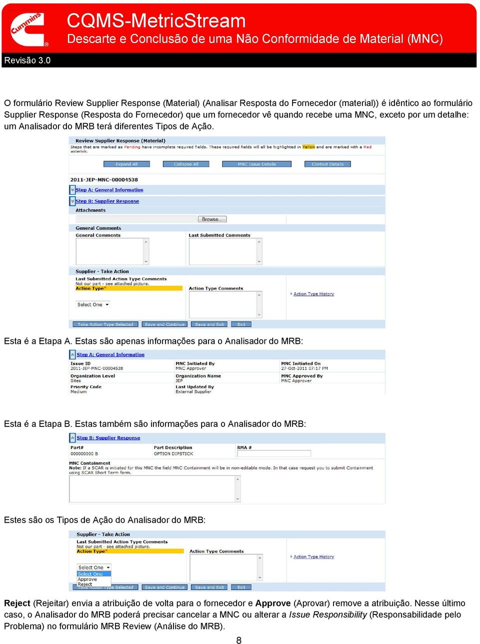 Estas também são informações para o Analisador do MRB: Estes são os Tipos de Ação do Analisador do MRB: Reject (Rejeitar) envia a atribuição de volta para o fornecedor e Approve (Aprovar)