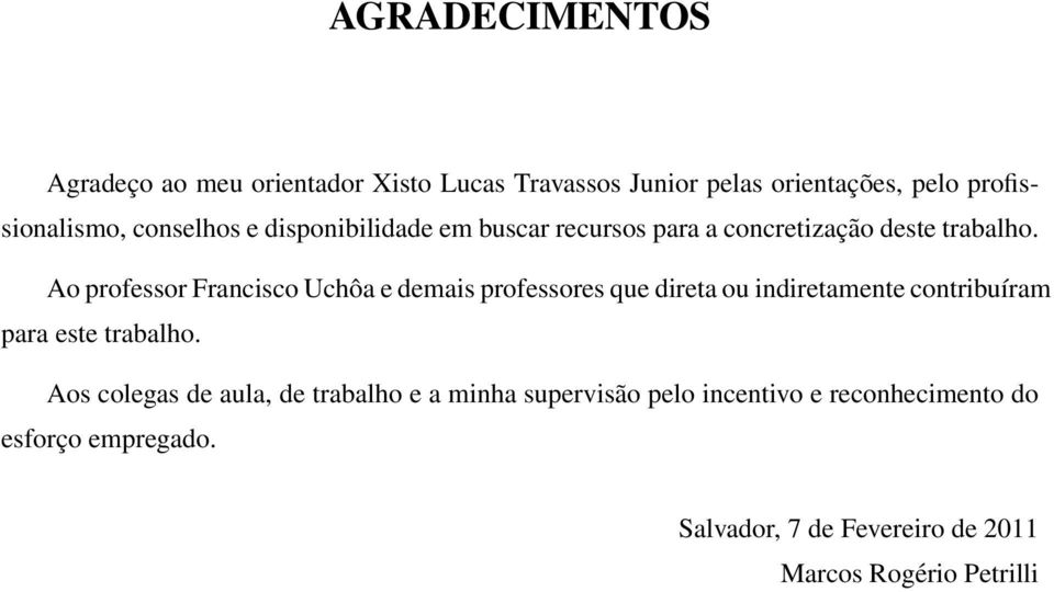 Ao professor Francisco Uchôa e demais professores que direta ou indiretamente contribuíram para este trabalho.