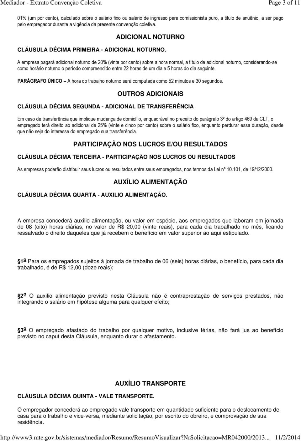 A empresa pagará adicional noturno de 20% (vinte por cento) sobre a hora normal, a título de adicional noturno, considerando-se como horário noturno o período compreendido entre 22 horas de um dia e