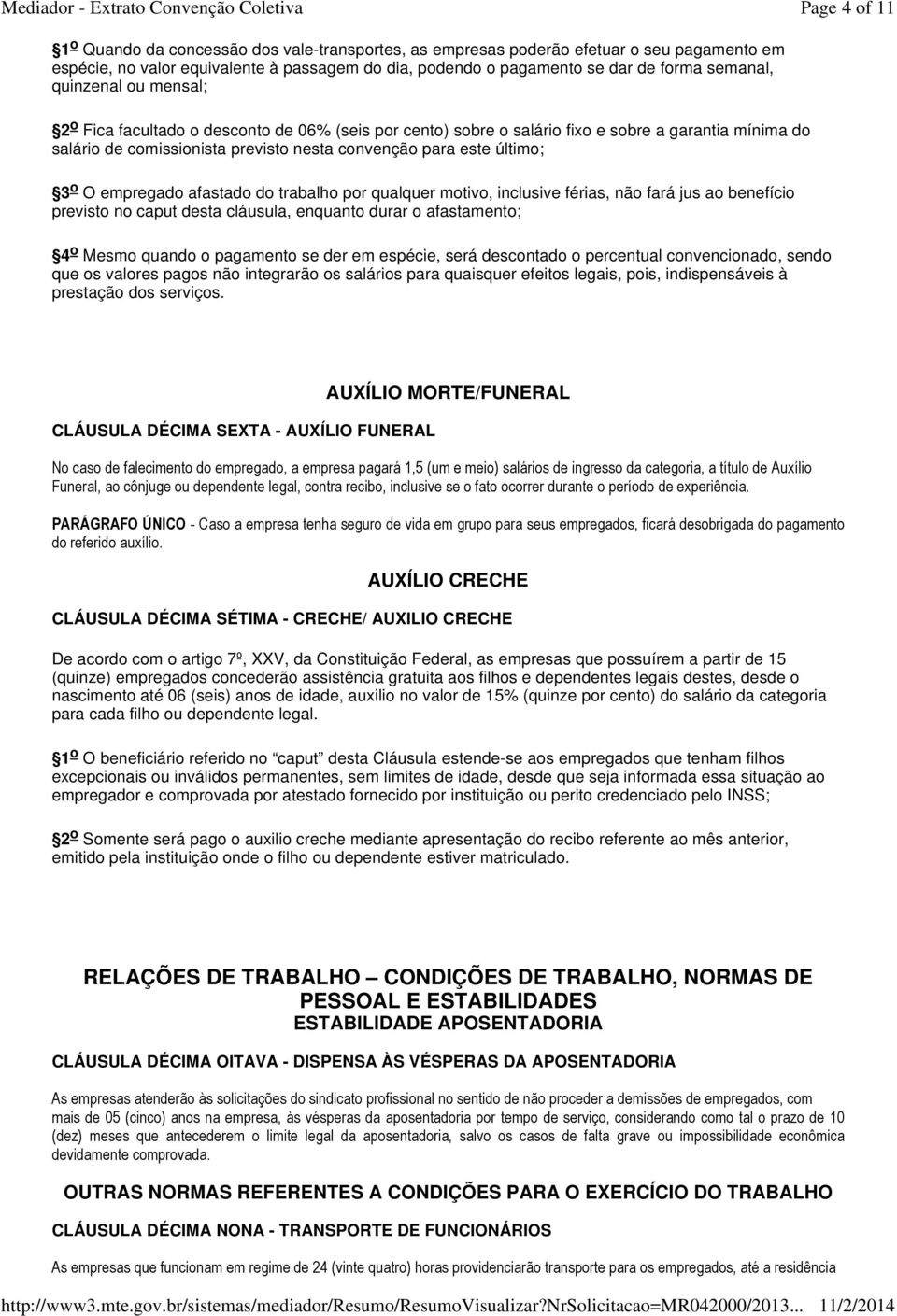 empregado afastado do trabalho por qualquer motivo, inclusive férias, não fará jus ao benefício previsto no caput desta cláusula, enquanto durar o afastamento; 4 o Mesmo quando o pagamento se der em