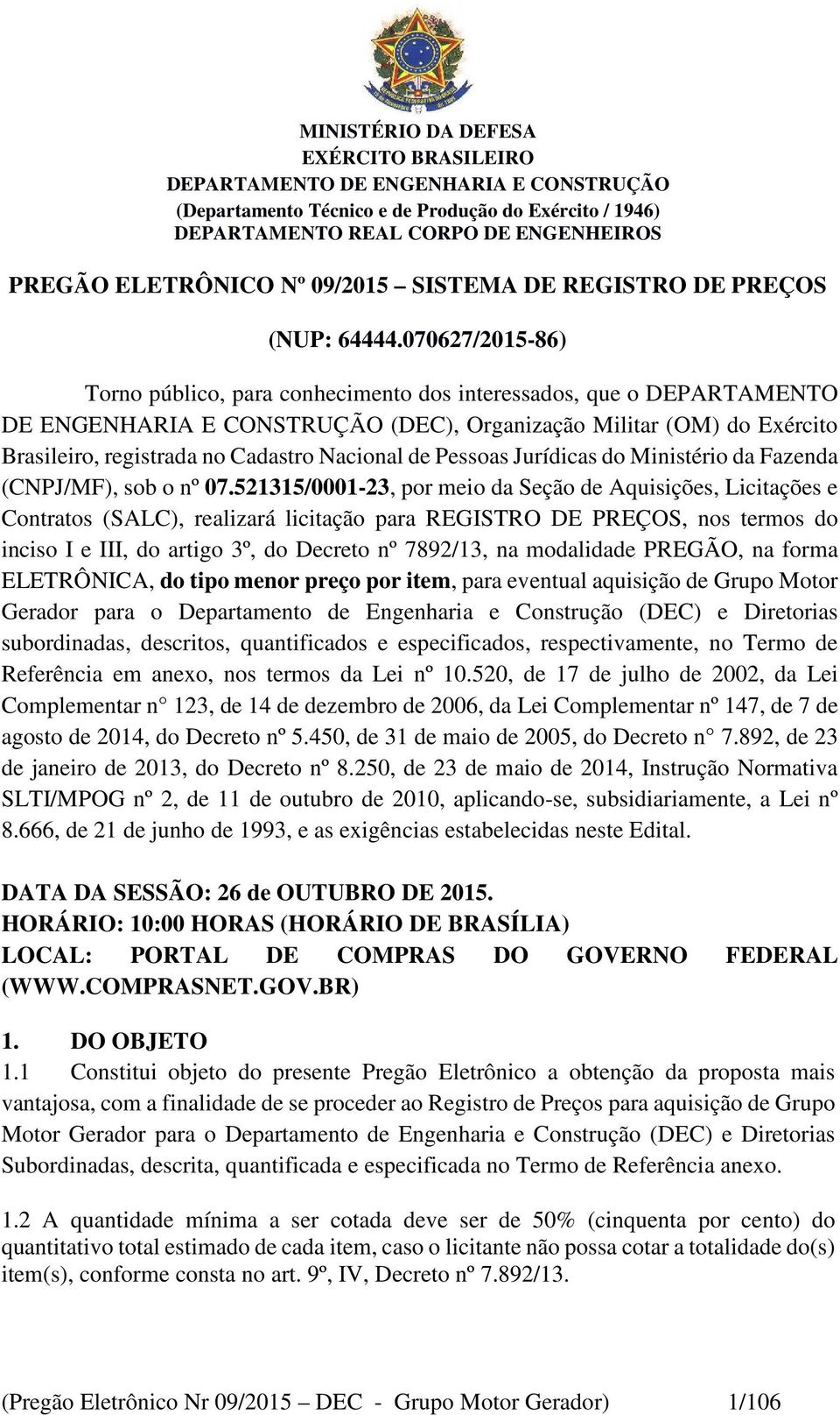 070627/2015-86) Torno público, para conhecimento dos interessados, que o DEPARTAMENTO DE ENGENHARIA E CONSTRUÇÃO (DEC), Organização Militar (OM) do Exército Brasileiro, registrada no Cadastro