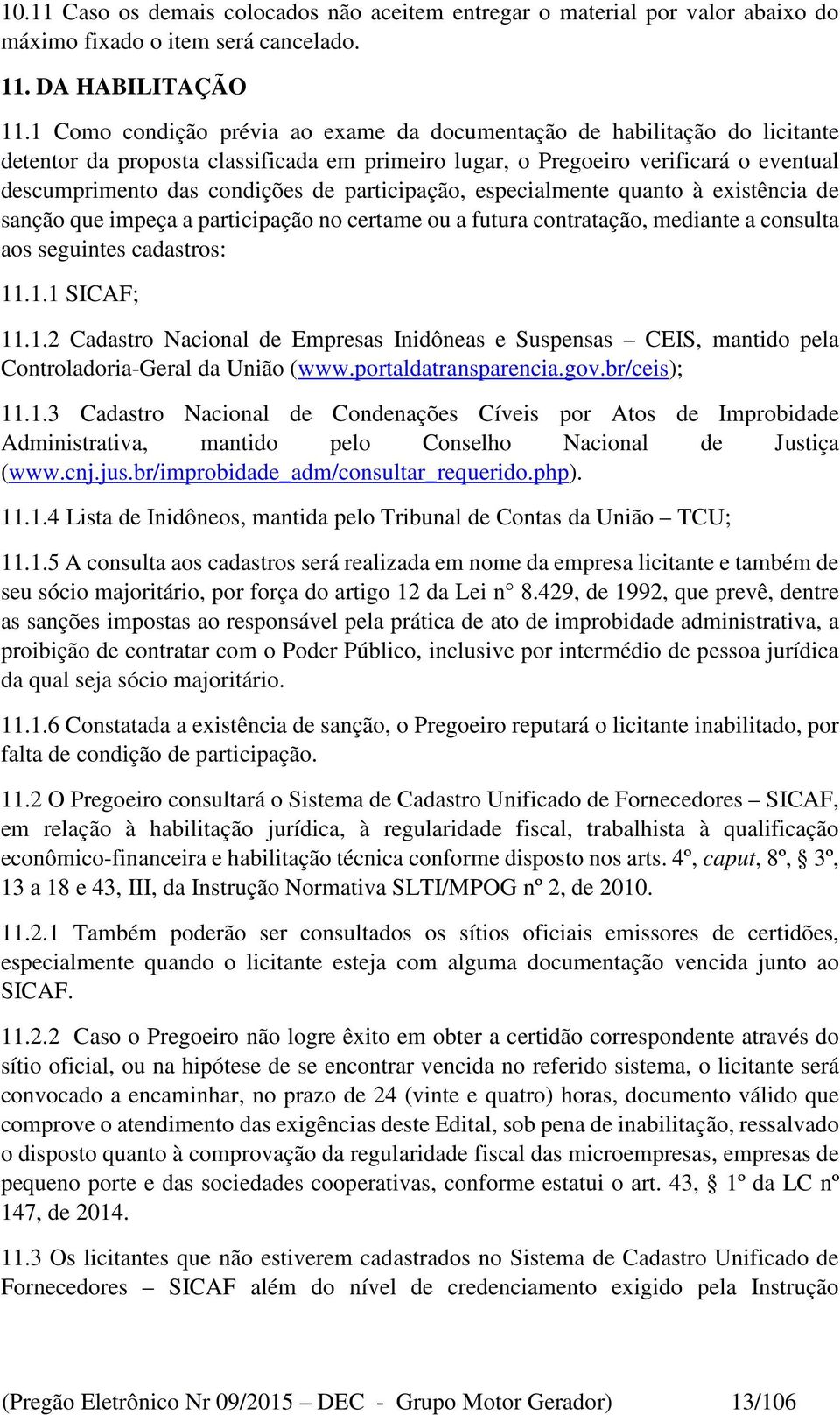 participação, especialmente quanto à existência de sanção que impeça a participação no certame ou a futura contratação, mediante a consulta aos seguintes cadastros: 11