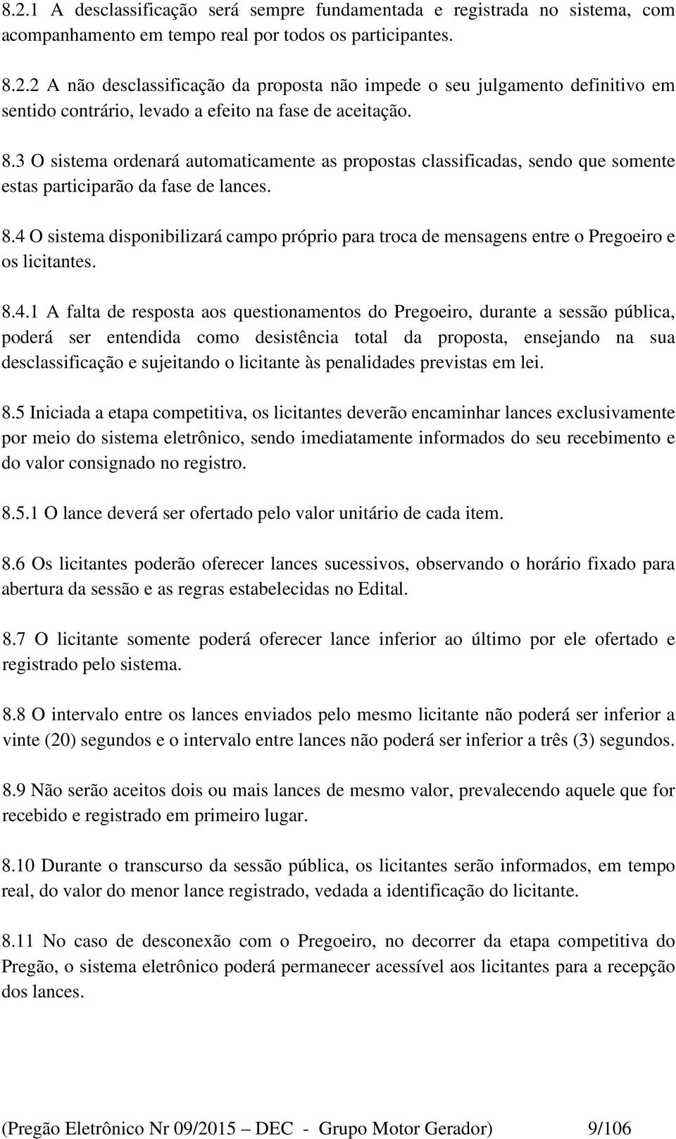 4 O sistema disponibilizará campo próprio para troca de mensagens entre o Pregoeiro e os licitantes. 8.4.1 A falta de resposta aos questionamentos do Pregoeiro, durante a sessão pública, poderá ser