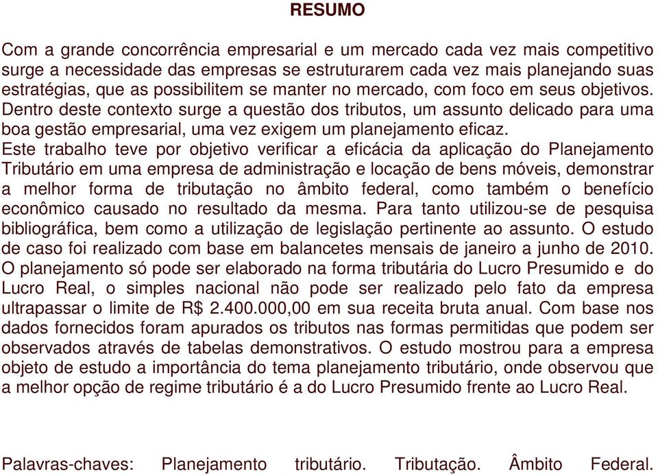 Este trabalho teve por objetivo verificar a eficácia da aplicação do Planejamento Tributário em uma empresa de administração e locação de bens móveis, demonstrar a melhor forma de tributação no