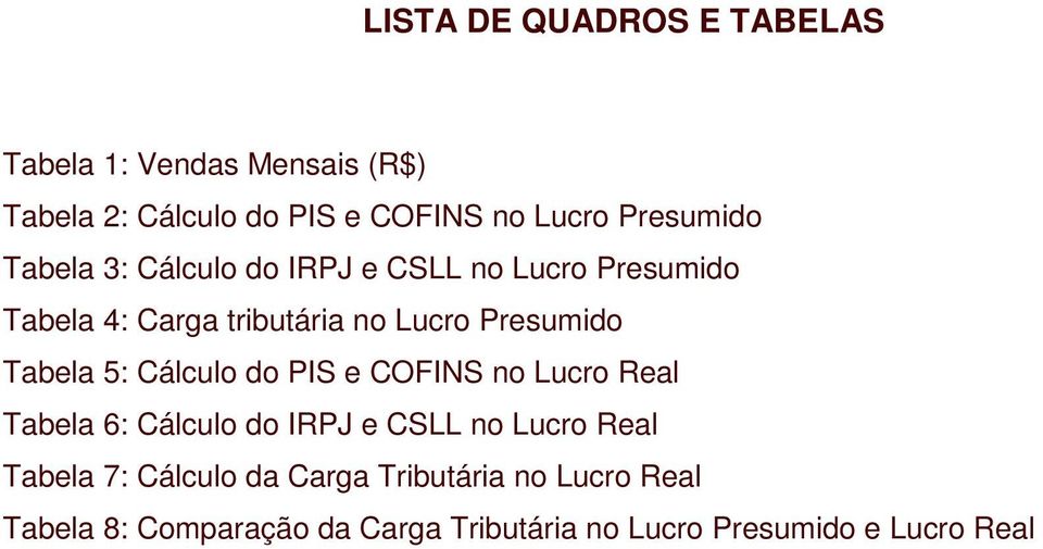 Tabela 5: Cálculo do PIS e COFINS no Lucro Real Tabela 6: Cálculo do IRPJ e CSLL no Lucro Real Tabela 7: