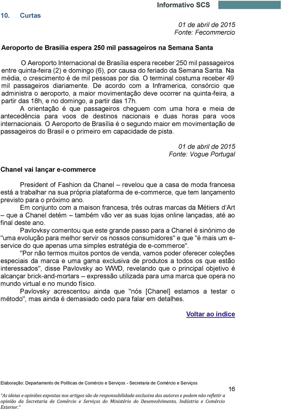 De acordo com a Inframerica, consórcio que administra o aeroporto, a maior movimentação deve ocorrer na quinta-feira, a partir das 18h, e no domingo, a partir das 17h.