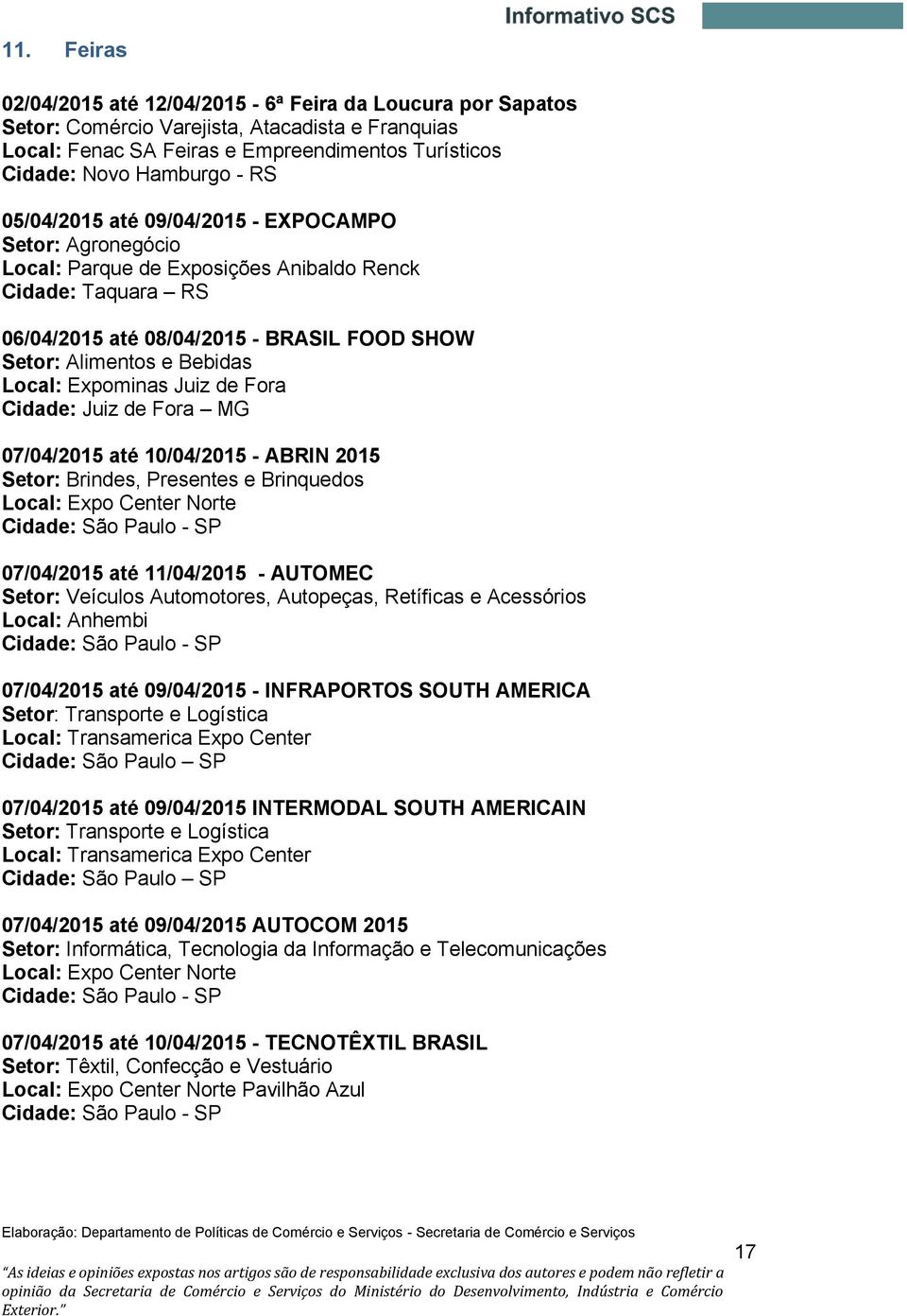 Expominas Juiz de Fora Cidade: Juiz de Fora MG 07/04/2015 até 10/04/2015 - ABRIN 2015 Setor: Brindes, Presentes e Brinquedos Local: Expo Center Norte Cidade: São Paulo - SP 07/04/2015 até 11/04/2015