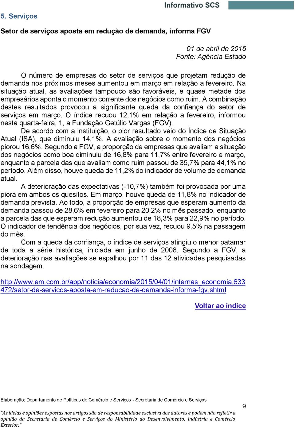 A combinação destes resultados provocou a significante queda da confiança do setor de serviços em março.