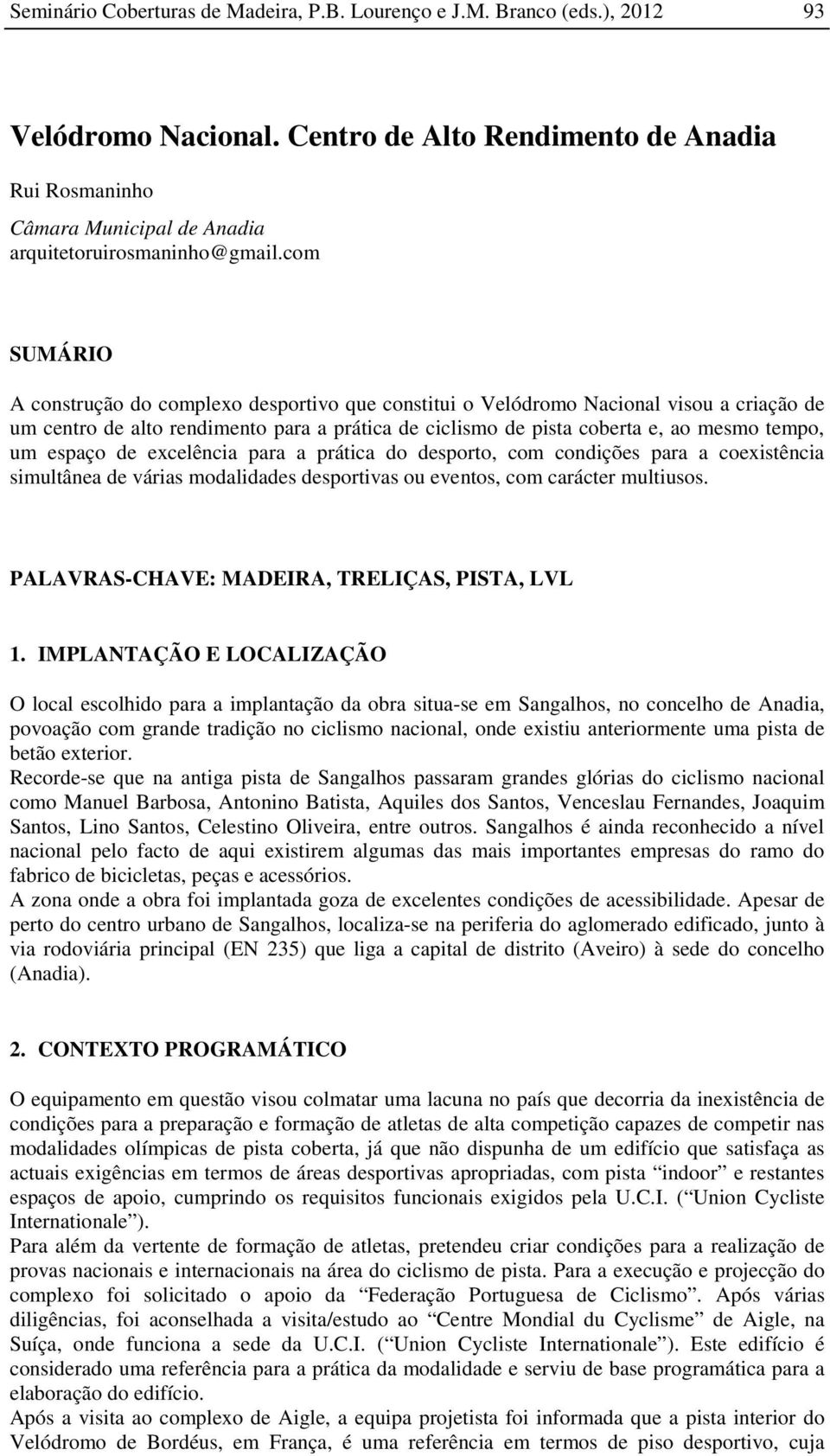 com SUMÁRIO A construção do complexo desportivo que constitui o Velódromo Nacional visou a criação de um centro de alto rendimento para a prática de ciclismo de pista coberta e, ao mesmo tempo, um