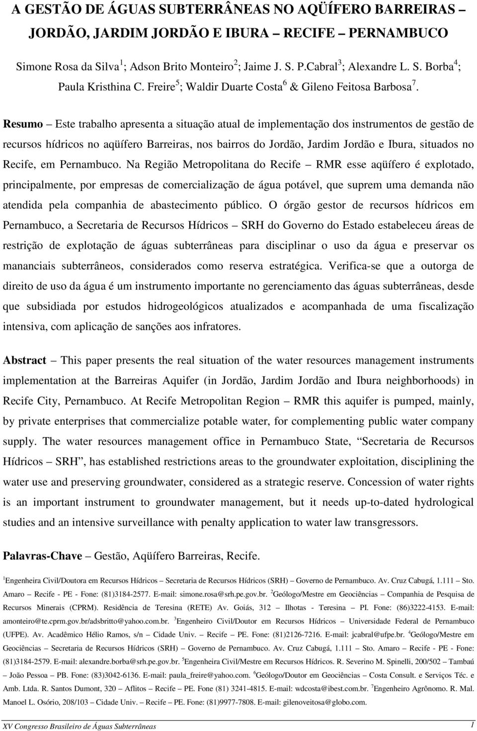 Resumo Este trabalho apresenta a situação atual de implementação dos instrumentos de gestão de recursos hídricos no aqüífero Barreiras, nos bairros do Jordão, Jardim Jordão e Ibura, situados no