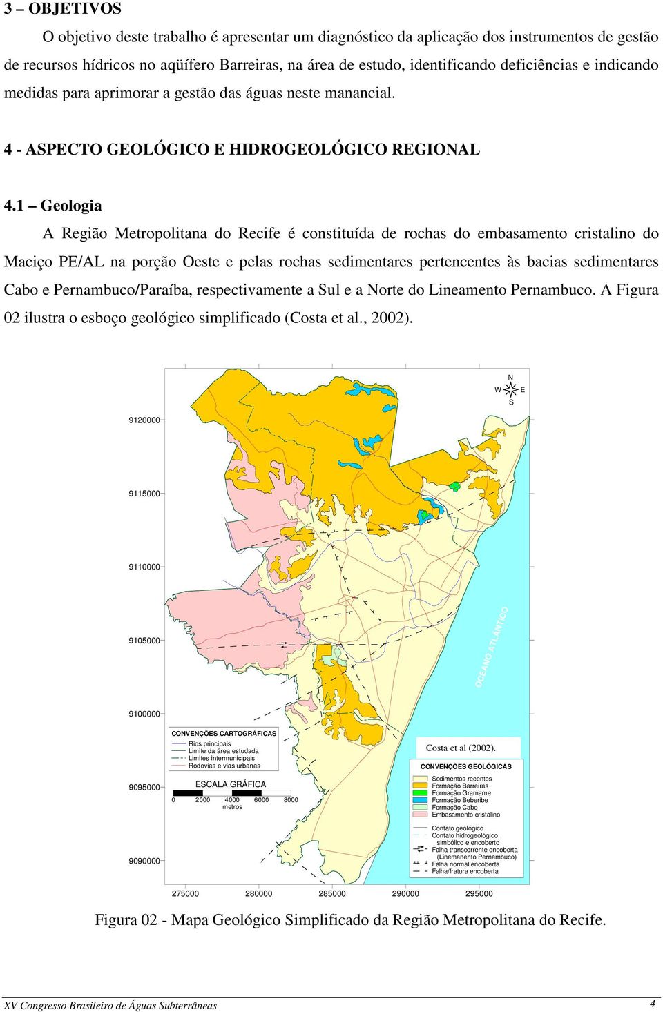 1 Geologia A Região Metropolitana do Recife é constituída de rochas do embasamento cristalino do Maciço PE/AL na porção Oeste e pelas rochas sedimentares pertencentes às bacias sedimentares Cabo e