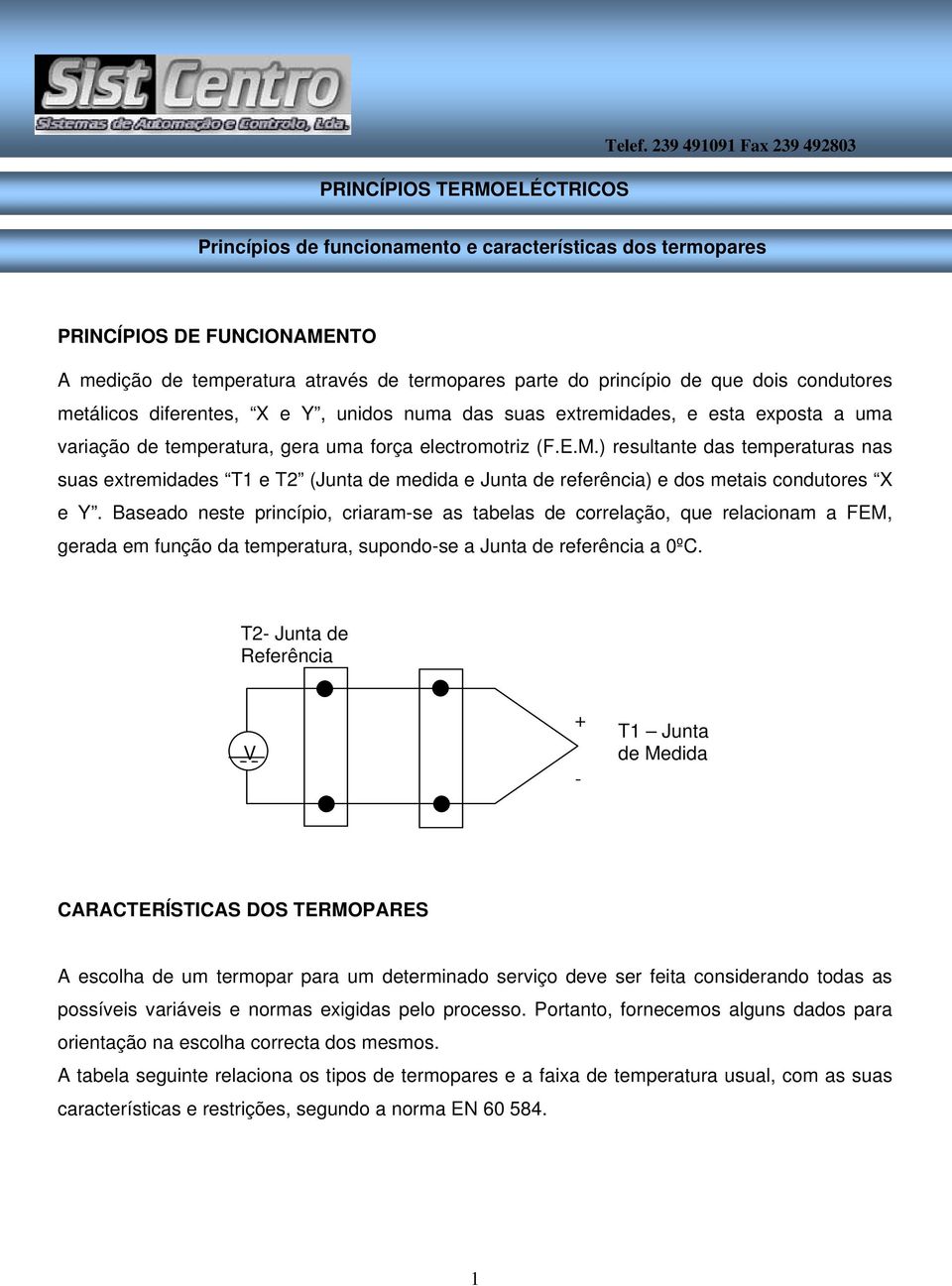 condutores metálicos diferentes, X e Y, unidos numa das suas extremidades, e esta exposta a uma variação de temperatura, gera uma força electromotriz (F.E.M.