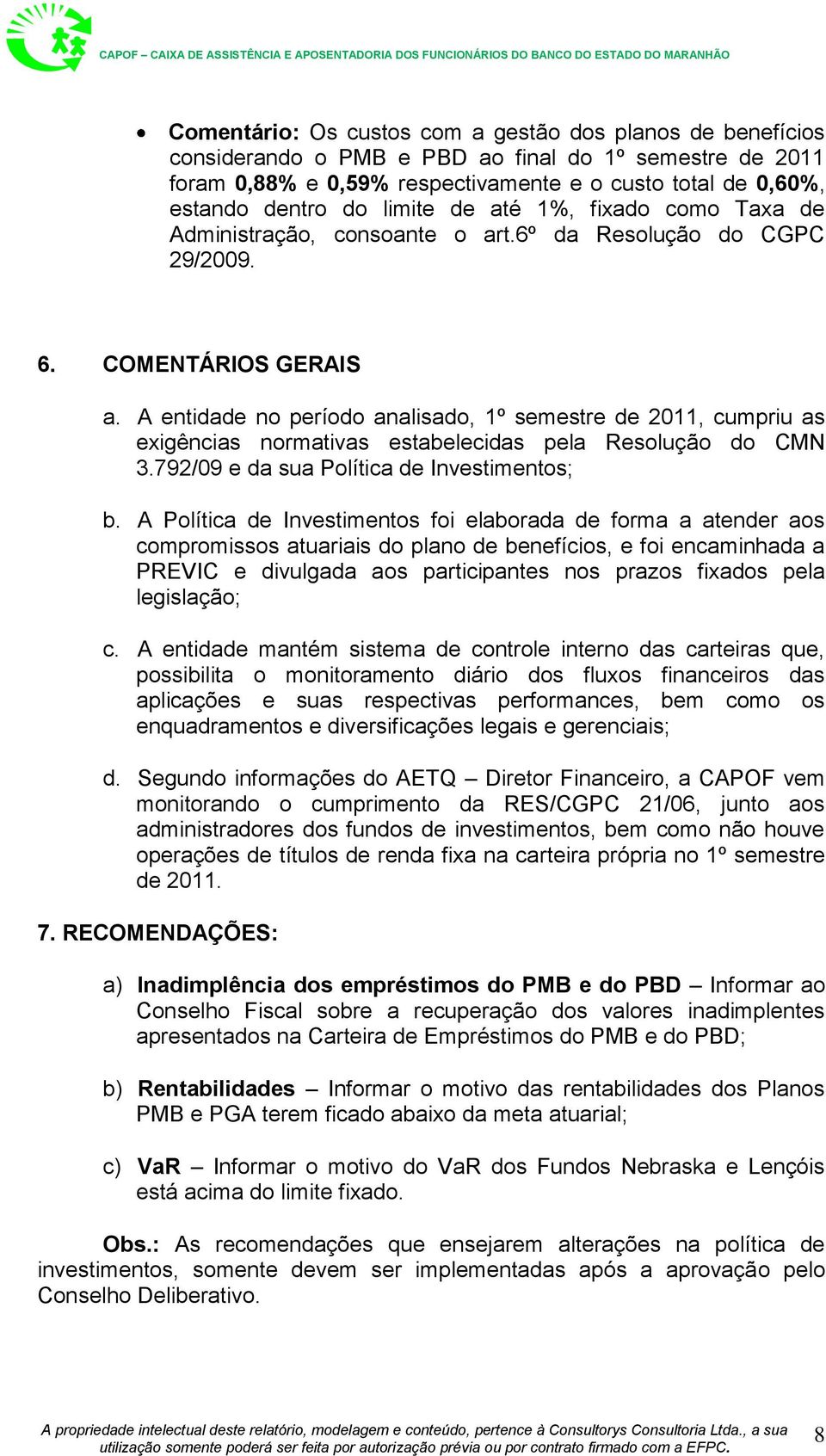 A entidade no período analisado, 1º semestre de 2011, cumpriu as exigências normativas estabelecidas pela Resolução do CMN 3.792/09 e da sua Política de Investimentos; b.