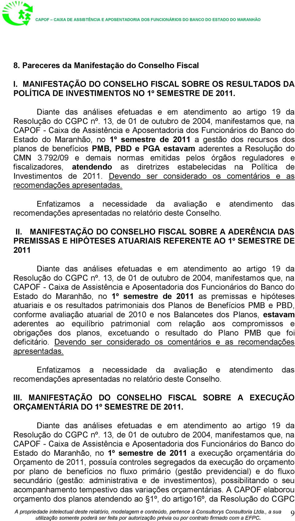 13, de 01 de outubro de 2004, manifestamos que, na CAPOF - Caixa de Assistência e Aposentadoria dos Funcionários do Banco do Estado do Maranhão, no 1º semestre de 2011 a gestão dos recursos dos
