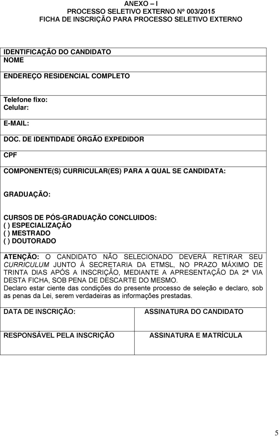 CANDIDATO NÃO SELECIONADO DEVERÁ RETIRAR SEU CURRICULUM JUNTO À SECRETARIA DA ETMSL, NO PRAZO MÁXIMO DE TRINTA DIAS APÓS A INSCRIÇÃO, MEDIANTE A APRESENTAÇÃO DA 2ª VIA DESTA FICHA, SOB PENA DE