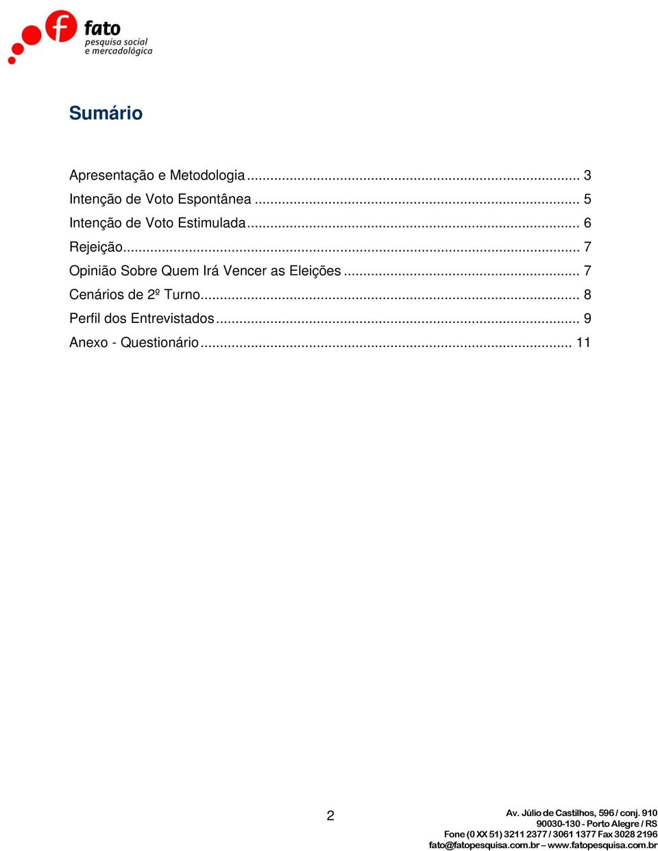 .. 5 Intenção de Voto Estimulada... 6 Rejeição.