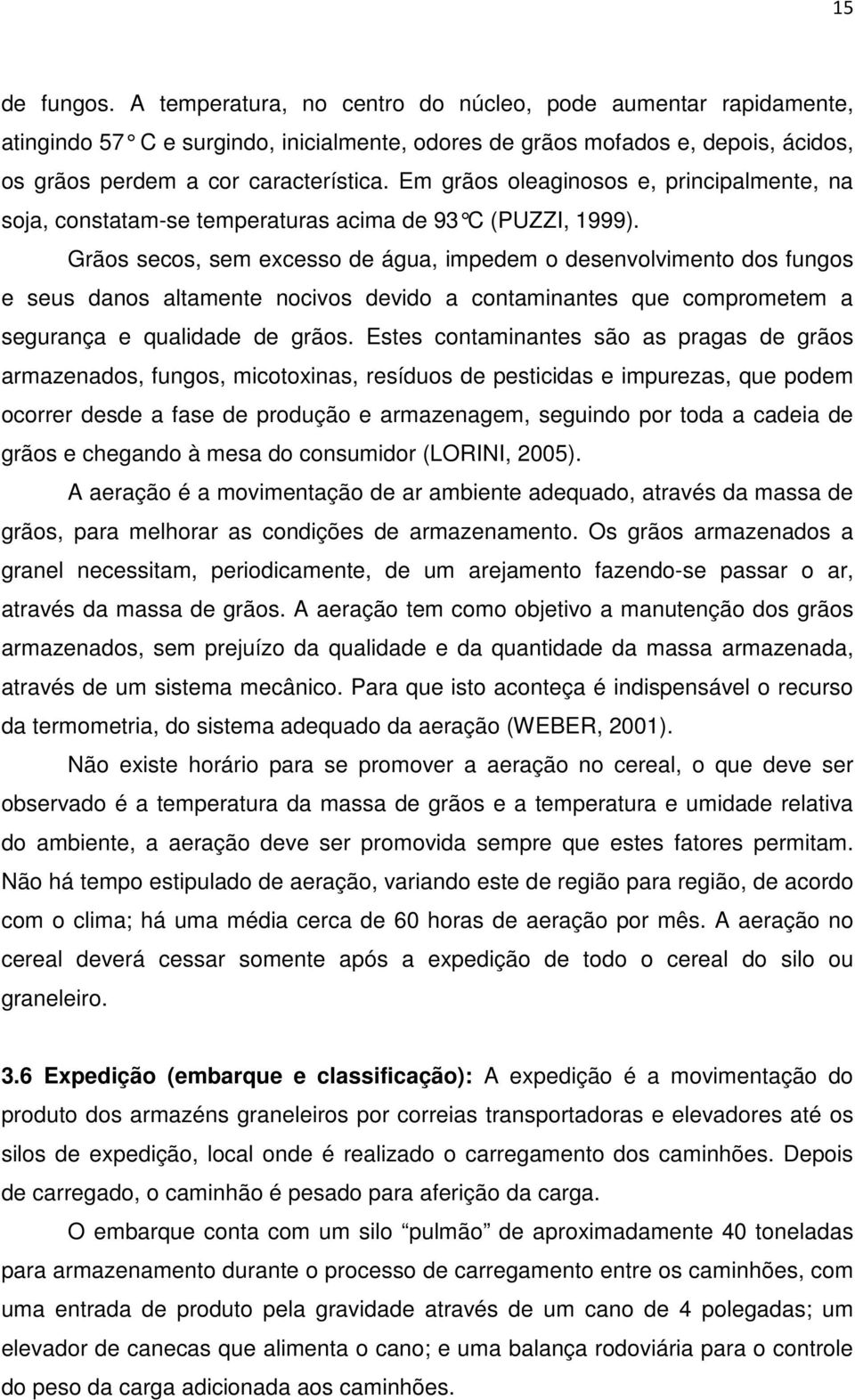 Grãos secos, sem excesso de água, impedem o desenvolvimento dos fungos e seus danos altamente nocivos devido a contaminantes que comprometem a segurança e qualidade de grãos.