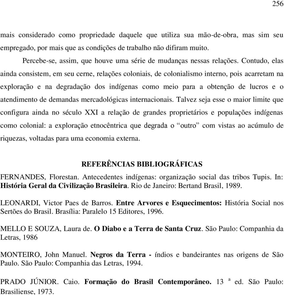 Contudo, elas ainda consistem, em seu cerne, relações coloniais, de colonialismo interno, pois acarretam na exploração e na degradação dos indígenas como meio para a obtenção de lucros e o