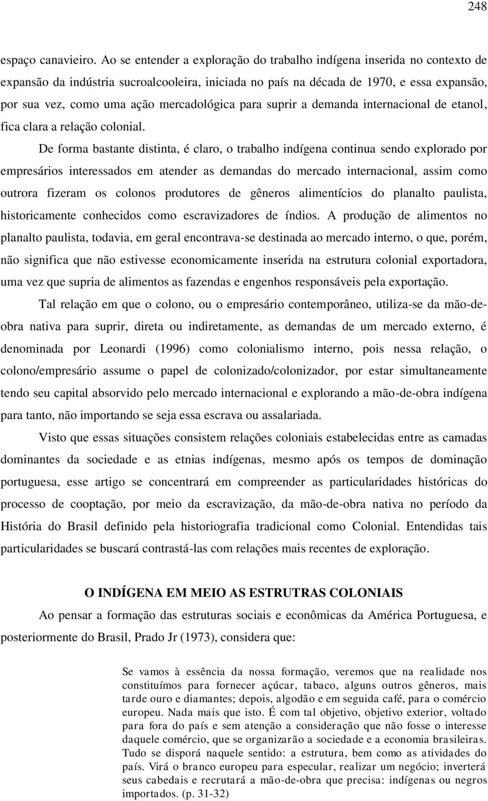 mercadológica para suprir a demanda internacional de etanol, fica clara a relação colonial.