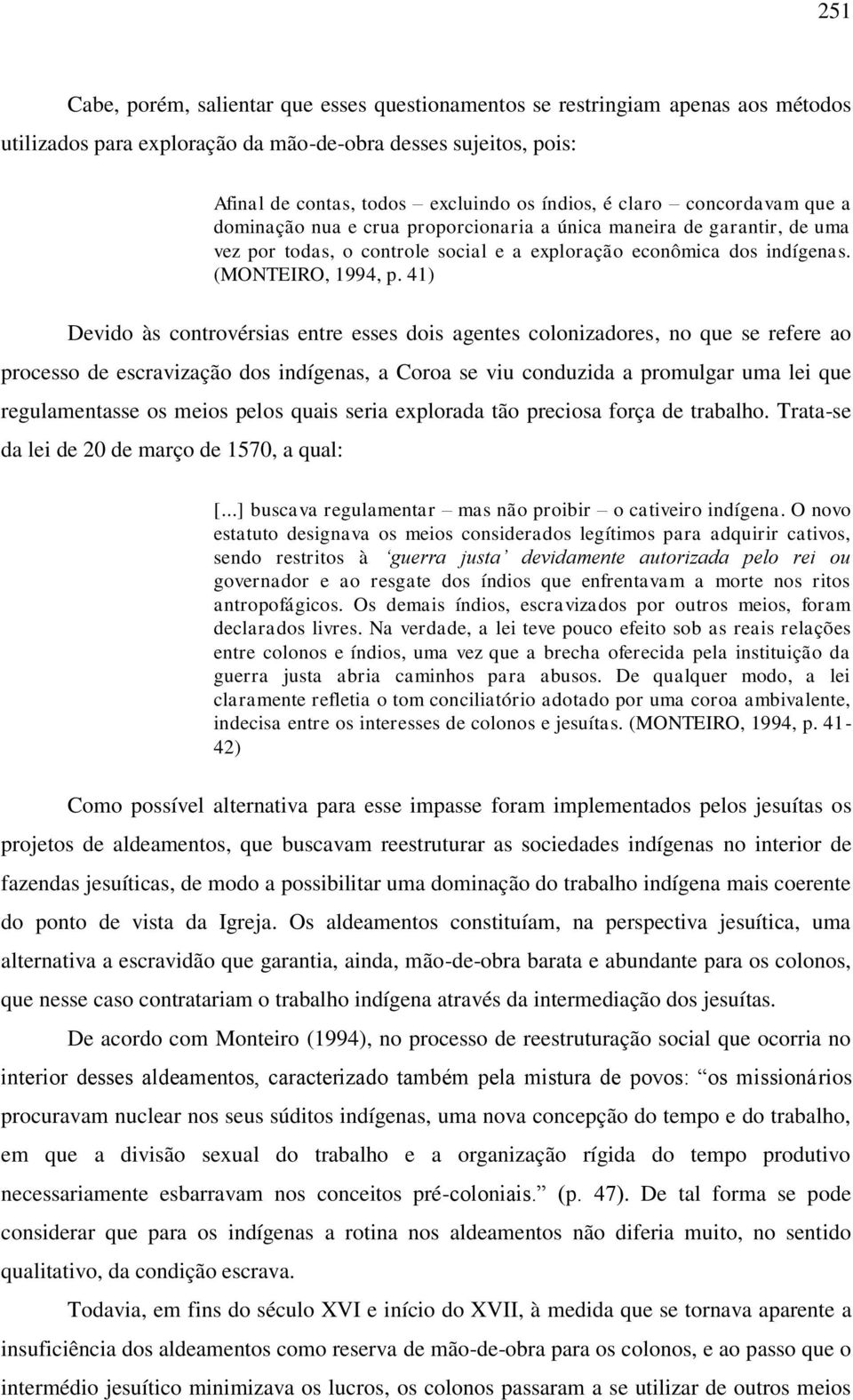 41) Devido às controvérsias entre esses dois agentes colonizadores, no que se refere ao processo de escravização dos indígenas, a Coroa se viu conduzida a promulgar uma lei que regulamentasse os