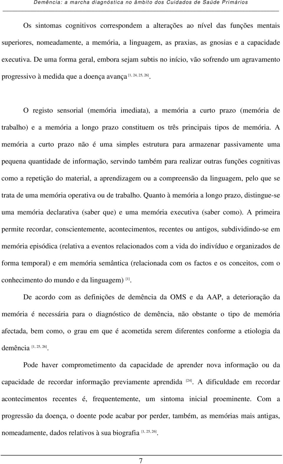 O registo sensorial (memória imediata), a memória a curto prazo (memória de trabalho) e a memória a longo prazo constituem os três principais tipos de memória.