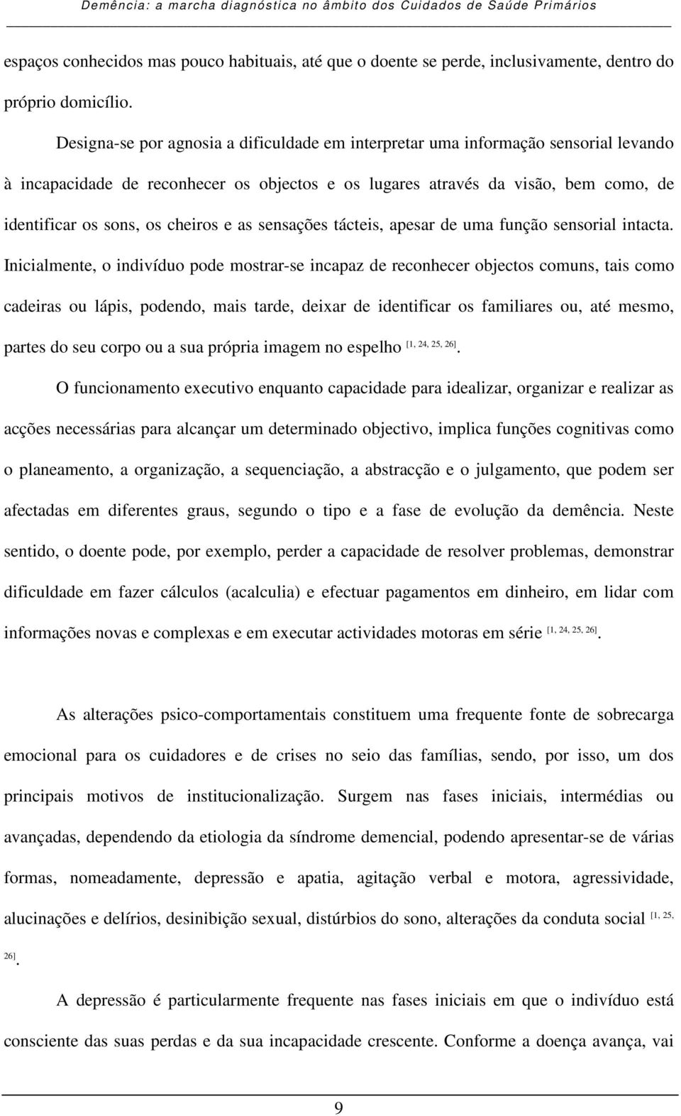 cheiros e as sensações tácteis, apesar de uma função sensorial intacta.