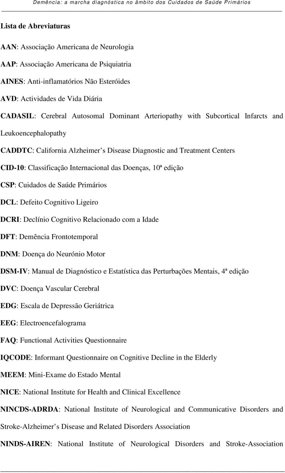 Doenças, 10ª edição CSP: Cuidados de Saúde Primários DCL: Defeito Cognitivo Ligeiro DCRI: Declínio Cognitivo Relacionado com a Idade DFT: Demência Frontotemporal DNM: Doença do Neurónio Motor DSM-IV: