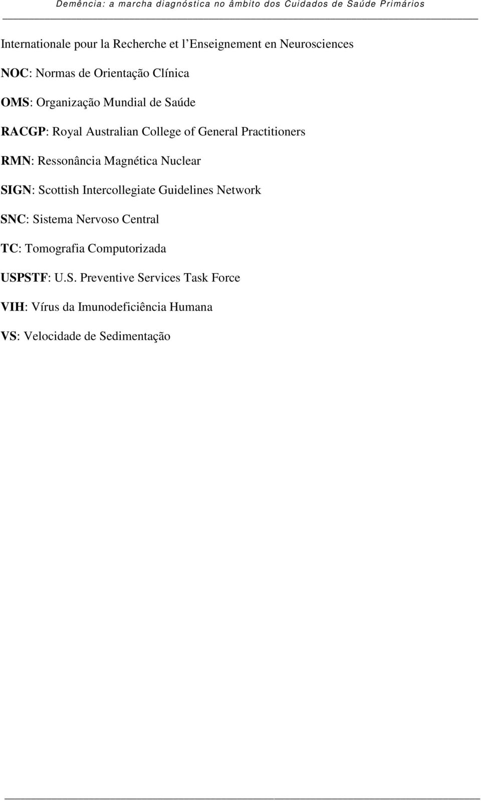 Magnética Nuclear SIGN: Scottish Intercollegiate Guidelines Network SNC: Sistema Nervoso Central TC: Tomografia