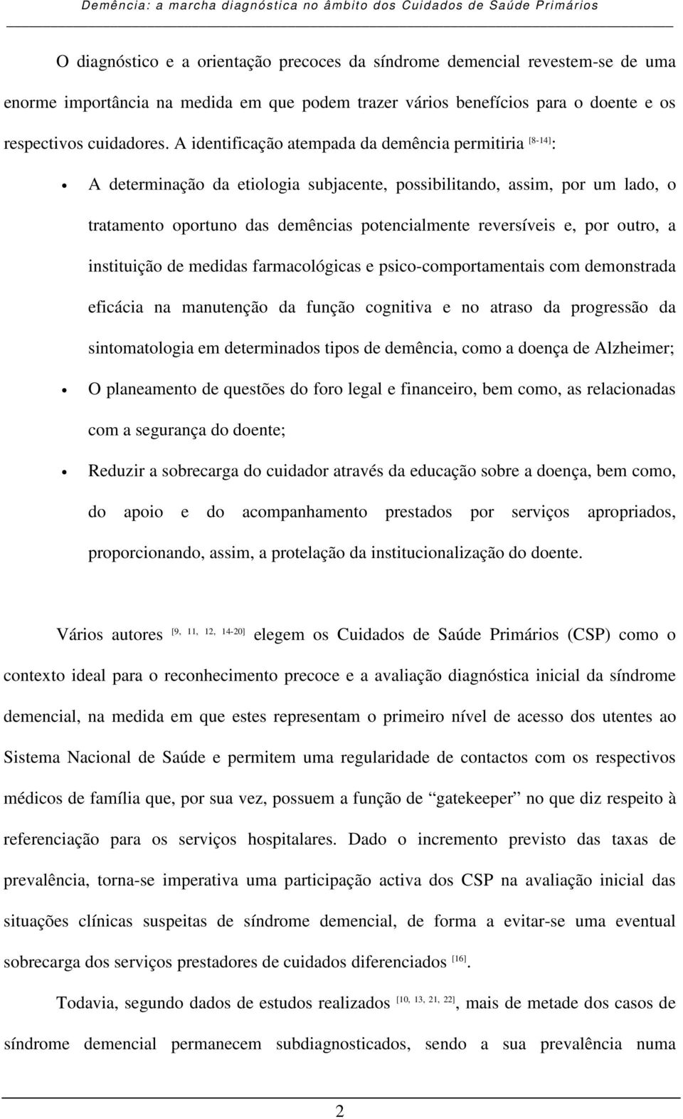 por outro, a instituição de medidas farmacológicas e psico-comportamentais com demonstrada eficácia na manutenção da função cognitiva e no atraso da progressão da sintomatologia em determinados tipos